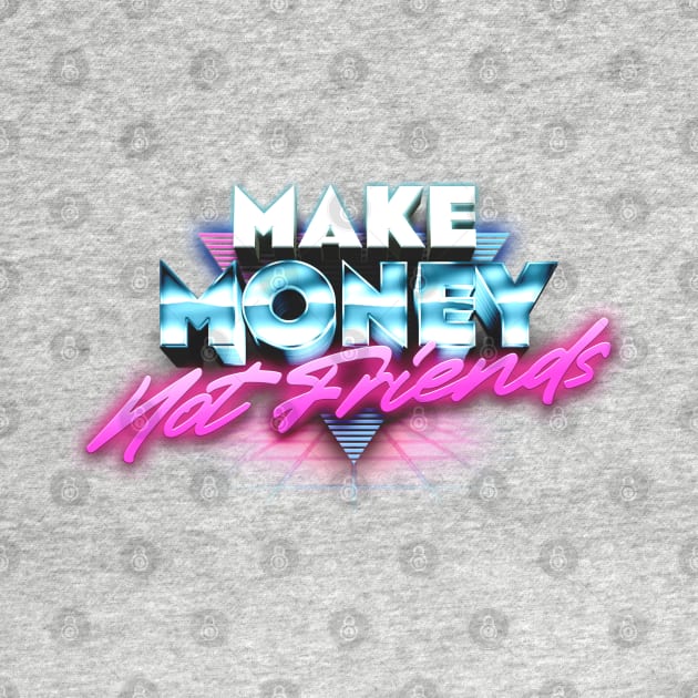 Make Money Not Friends by DankFutura
